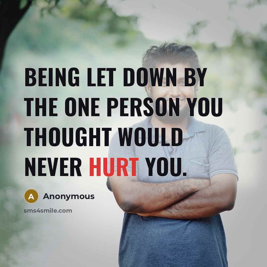 “Being let down by the one person you thought would never hurt you.” quote by Anonymous