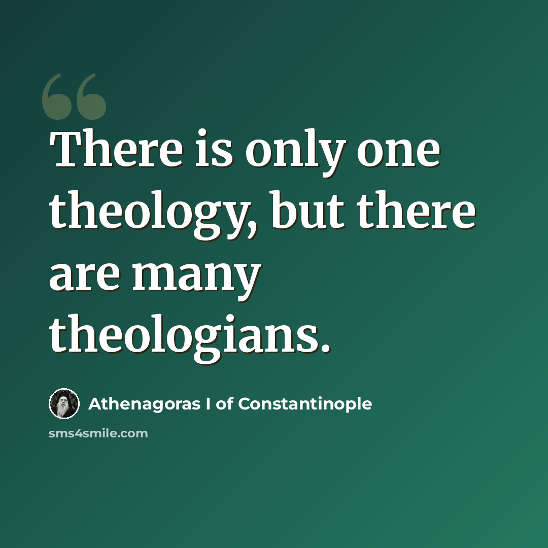 “There is only one theology, but there are many theologians.” quote by Athenagoras I of Constantinople