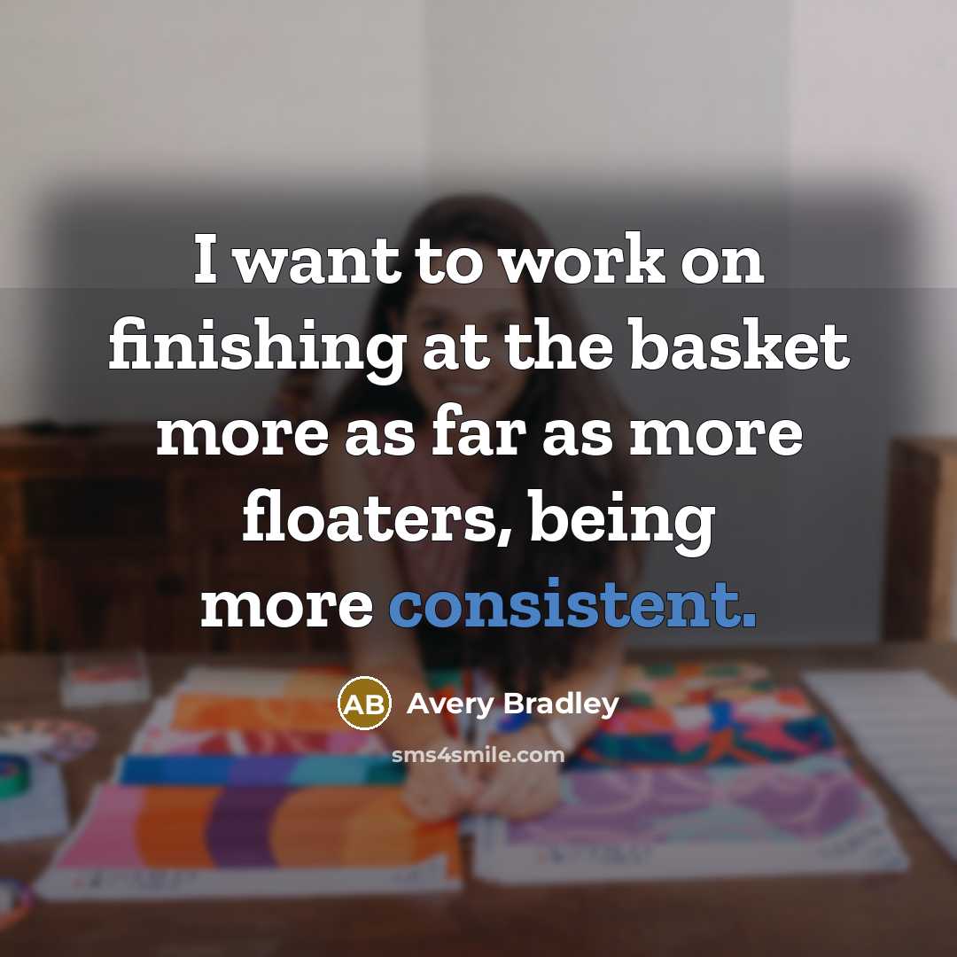 “I want to work on finishing at the basket more as far as more floaters, being more consistent.” quote by Avery Bradley