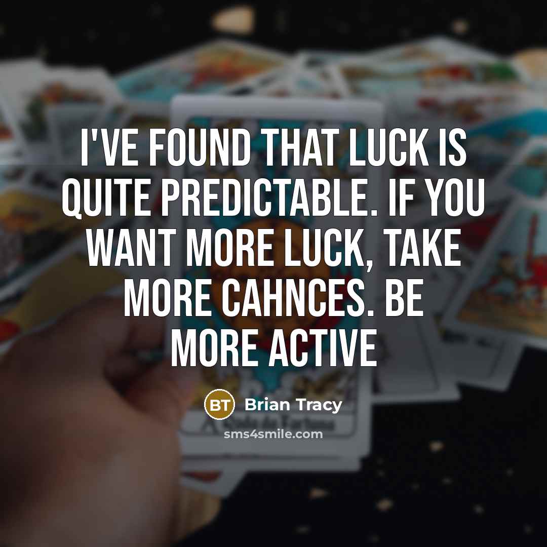 “I've found that luck is quite predictable. If you want more luck, take more cahnces. Be more active” quote by Brian Tracy