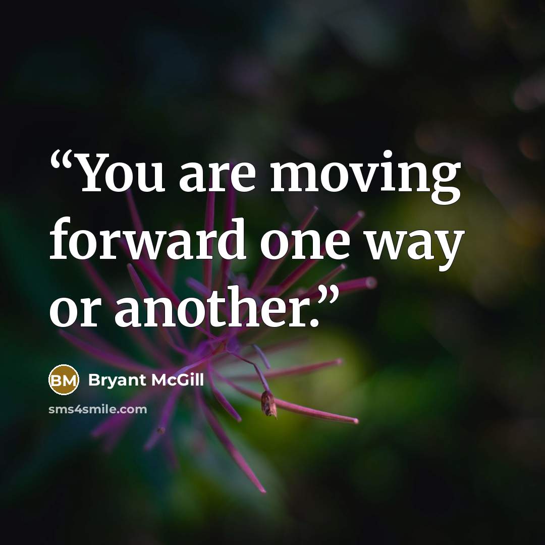 “You are moving forward one way or another.” quote by Bryant McGill