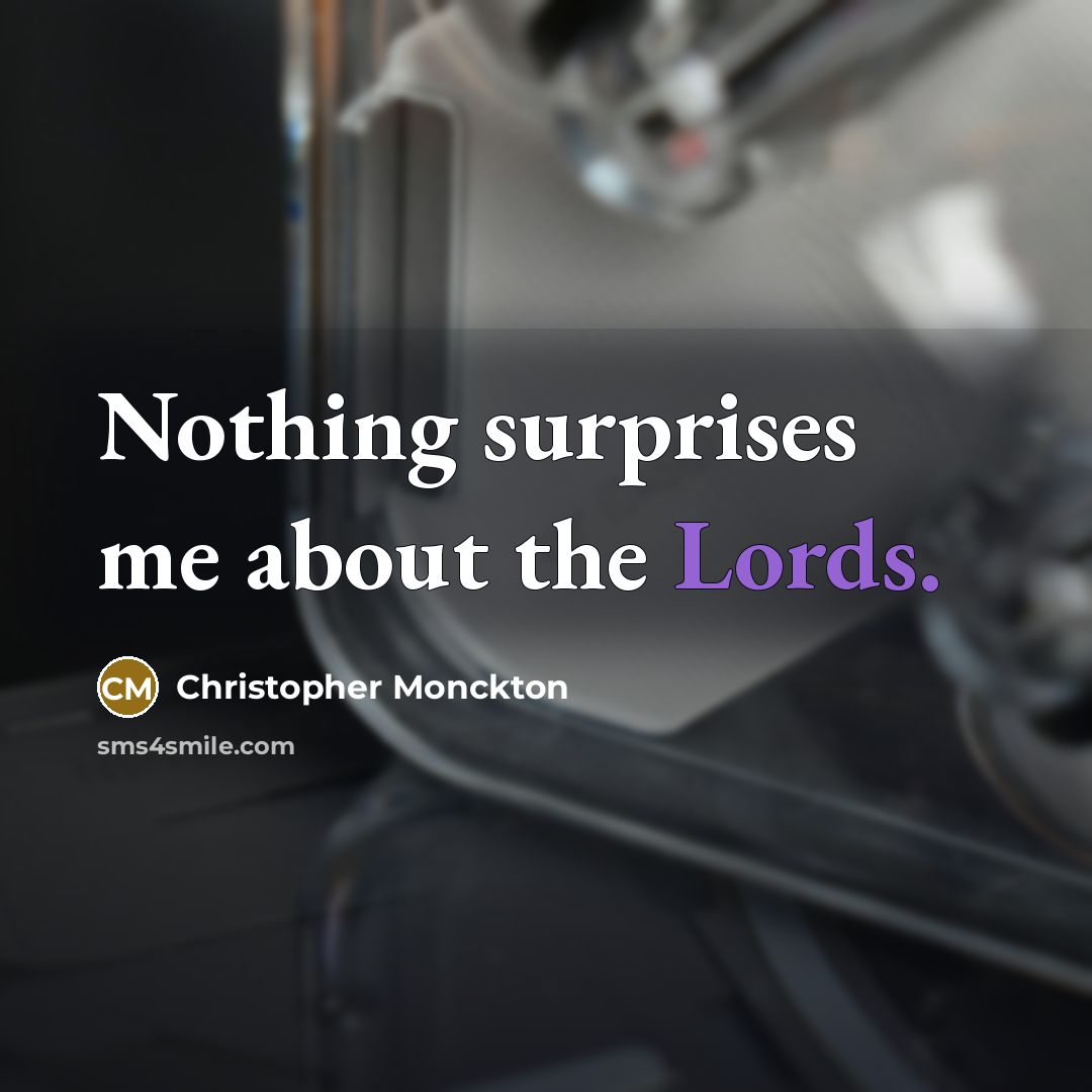 “Nothing surprises me about the Lords.” quote by Christopher Monckton