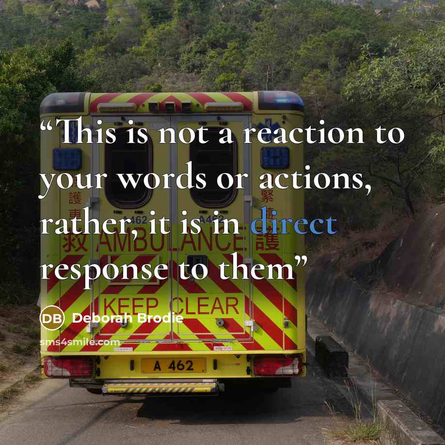 “This is not a reaction to your words or actions, rather, it is in direct response to them” quote by Deborah Brodie