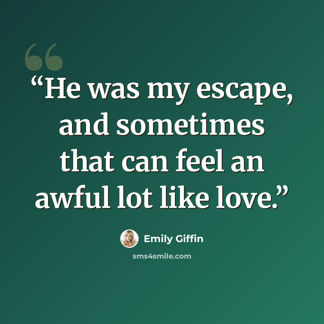 “He was my escape, and sometimes that can feel an awful lot like love.” quote by Emily Giffin