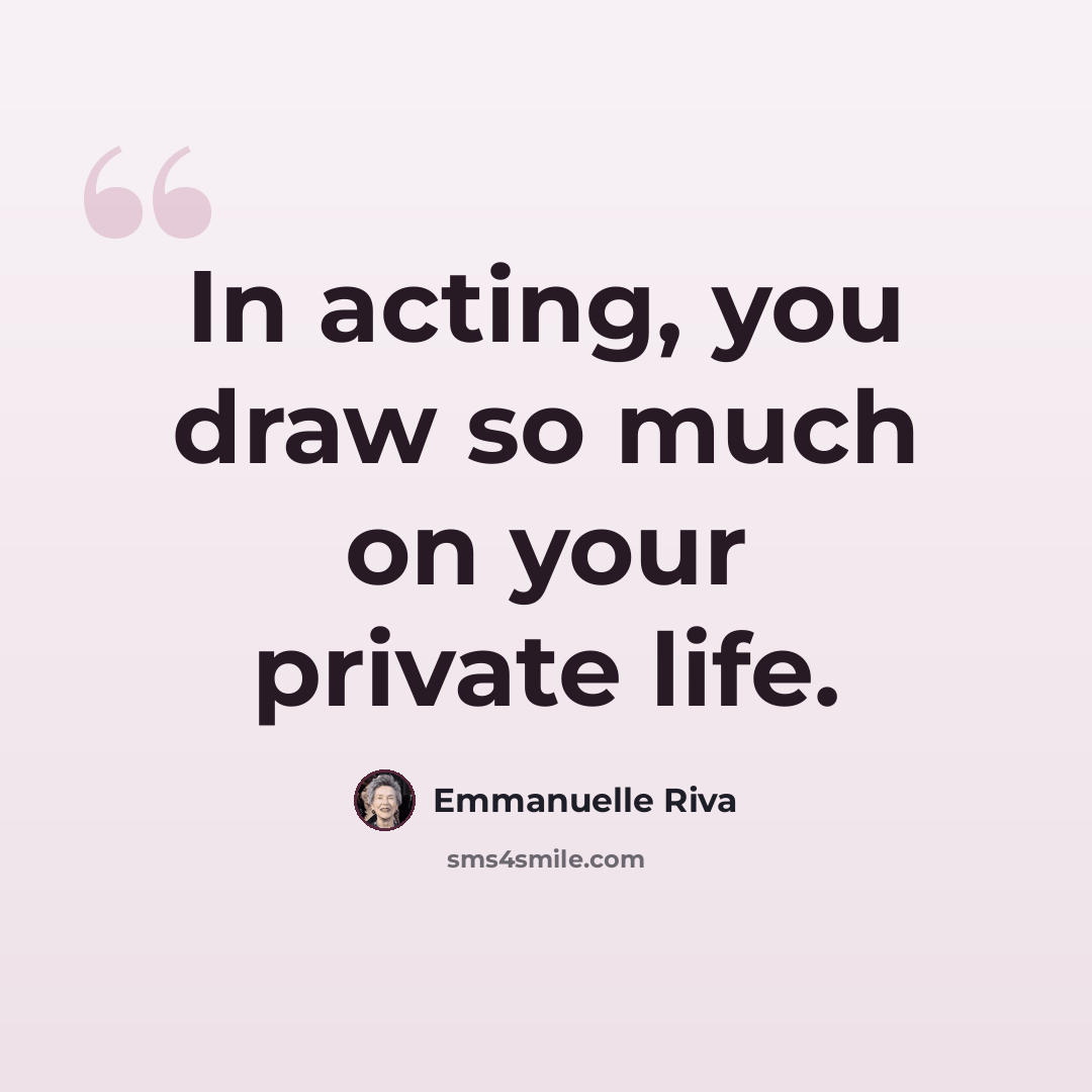 “In acting, you draw so much on your private life.” quote by Emmanuelle Riva