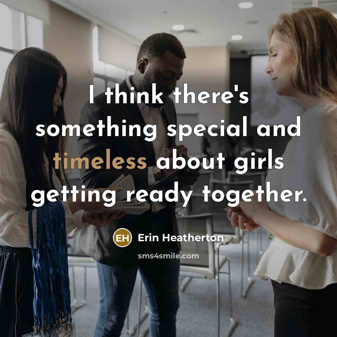 “I think there's something special and timeless about girls getting ready together.” quote by Erin Heatherton