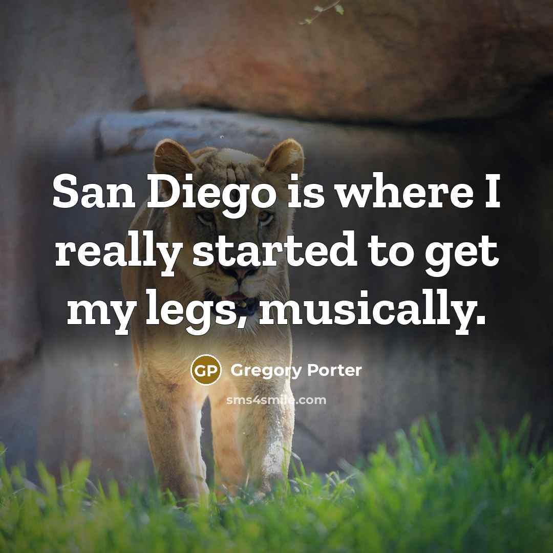 “San Diego is where I really started to get my legs, musically.” quote by Gregory Porter