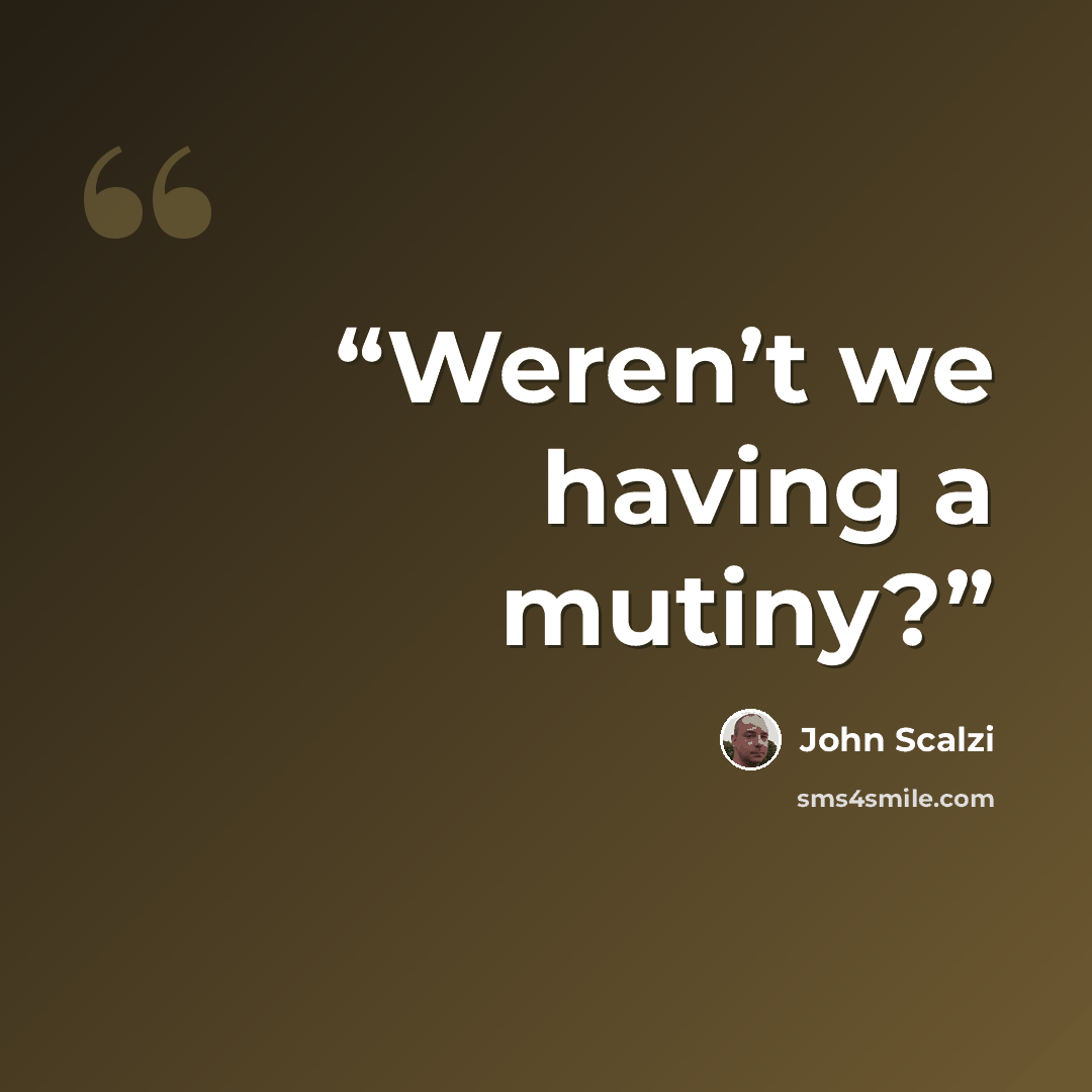 “Weren’t we having a mutiny?” quote by John Scalzi