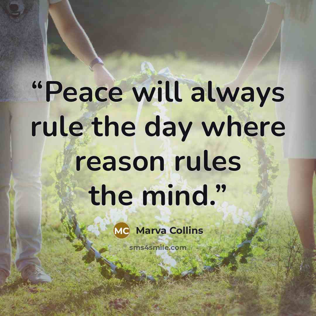 “Peace will always rule the day where reason rules the mind.” quote by Marva Collins