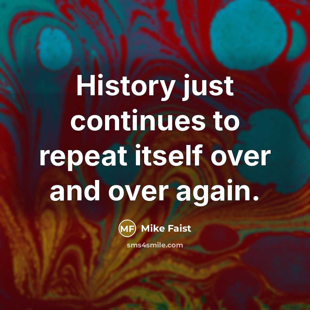 “History just continues to repeat itself over and over again.” quote by Mike Faist