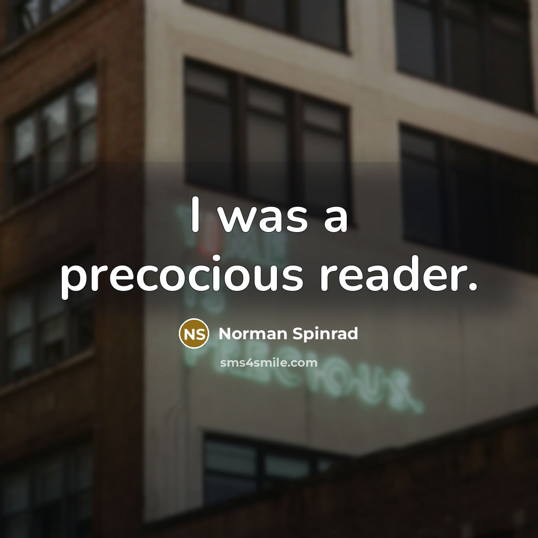 “I was a precocious reader.” quote by Norman Spinrad
