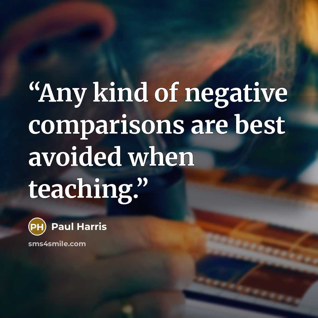 “Any kind of negative comparisons are best avoided when teaching.” quote by Paul Harris