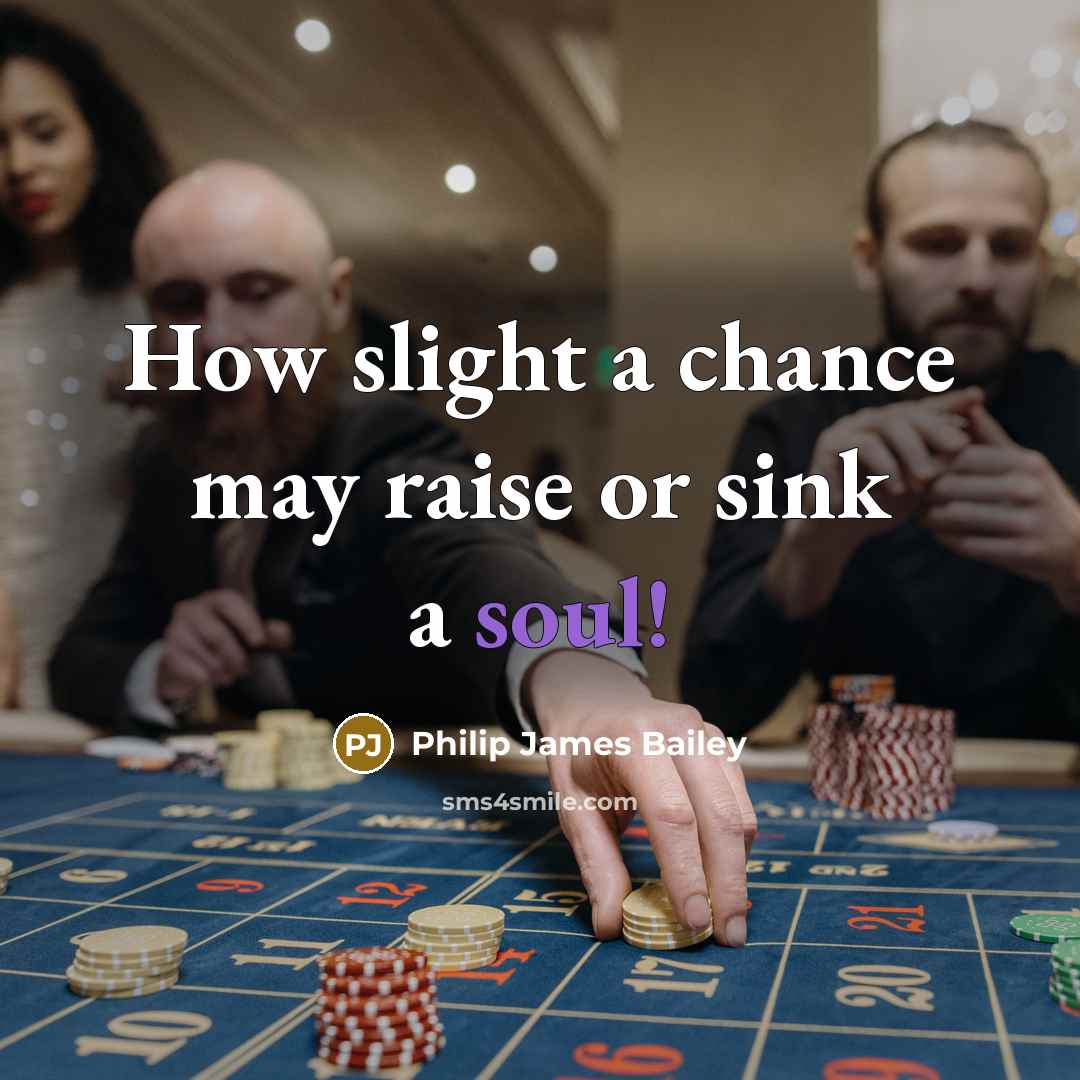 “How slight a chance may raise or sink a soul!” quote by Philip James Bailey