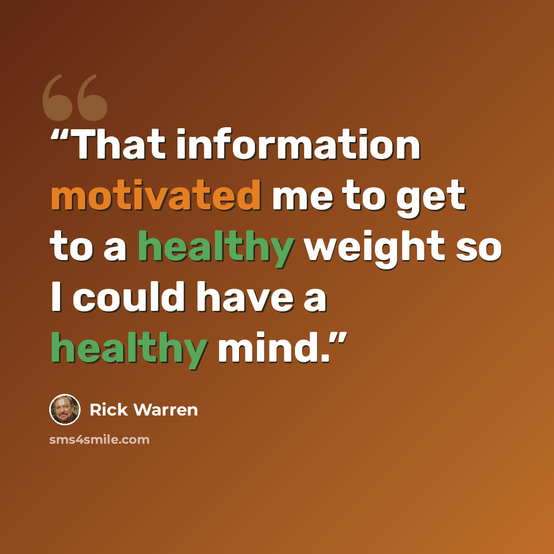 “That information motivated me to get to a healthy weight so I could have a healthy mind.” quote by Rick Warren