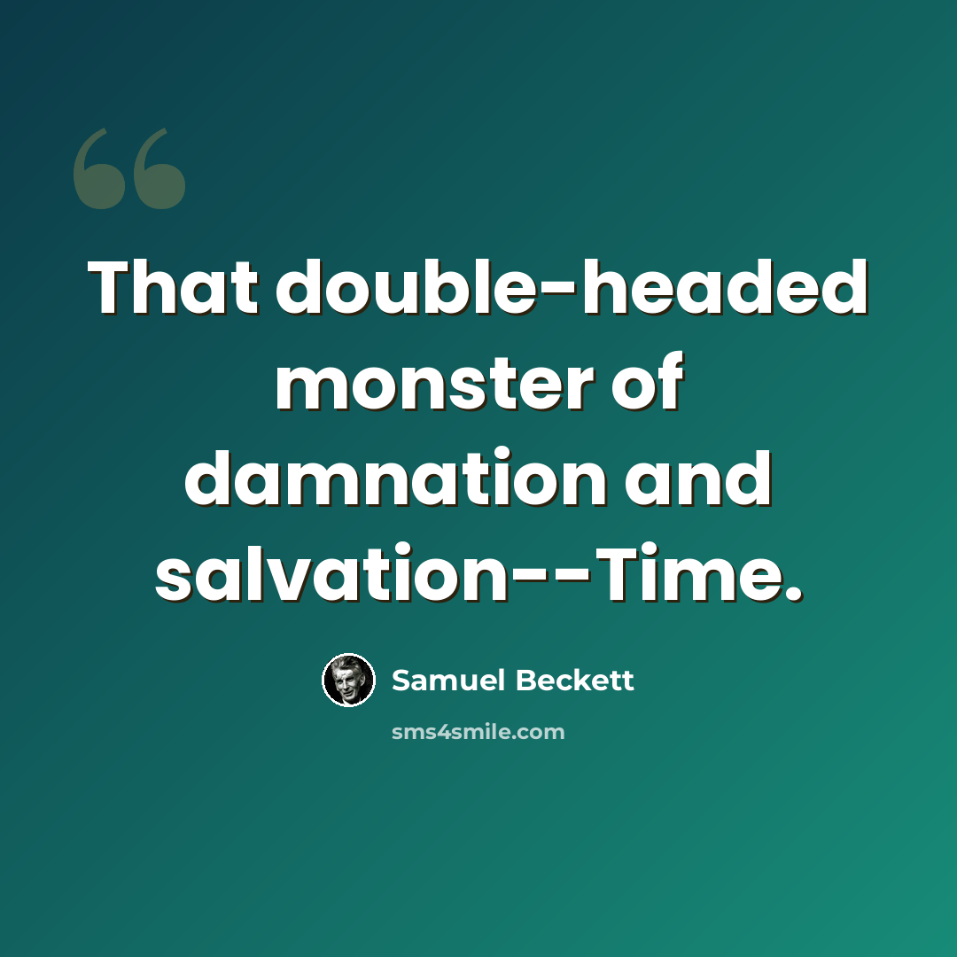 “That double-headed monster of damnation and salvation--Time.” quote by Samuel Beckett
