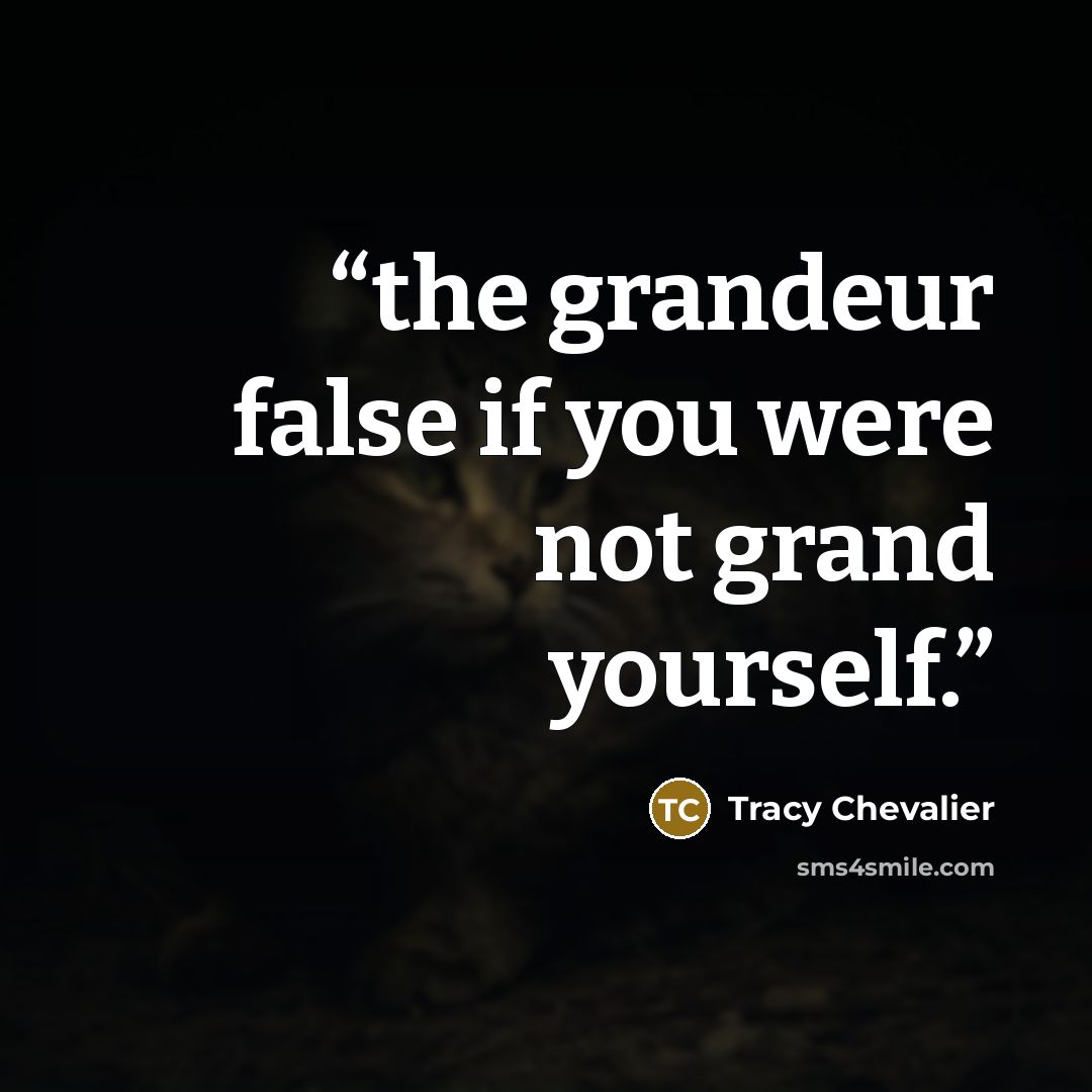 “the grandeur false if you were not grand yourself.” quote by Tracy Chevalier