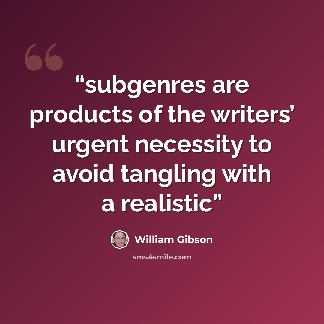 “subgenres are products of the writers’ urgent necessity to avoid tangling with a realistic” quote by William Gibson