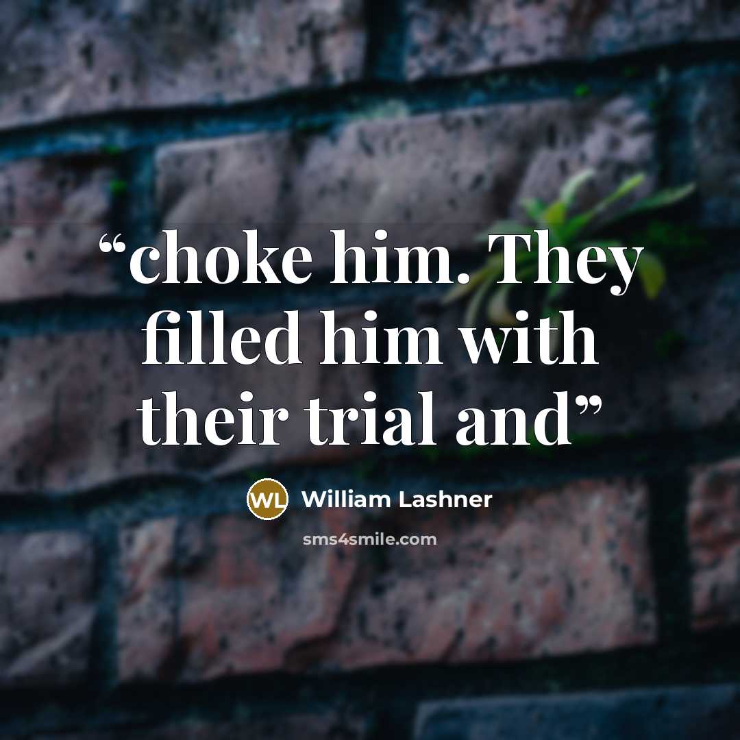 “choke him. They filled him with their trial and” quote by William Lashner