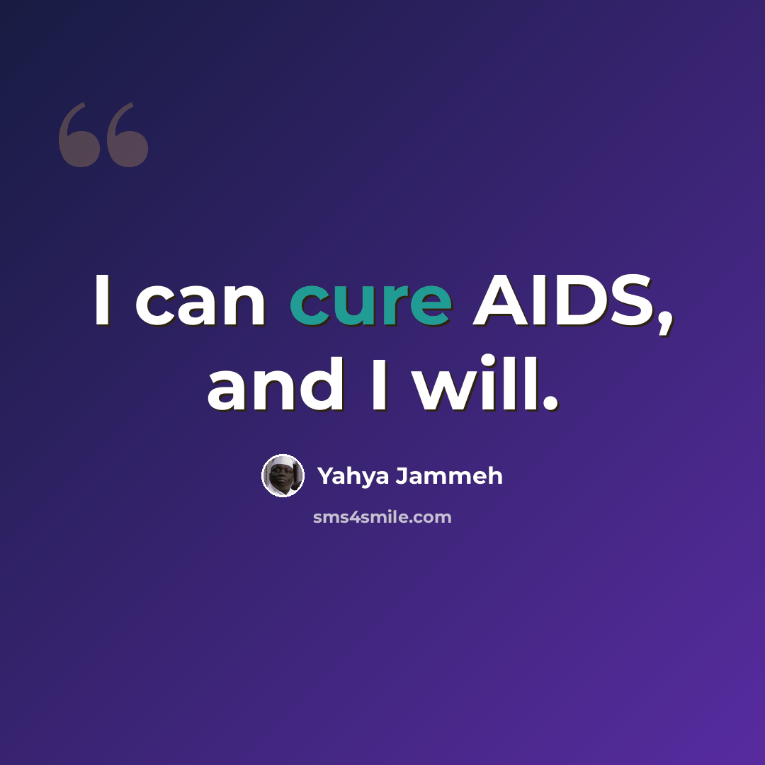“I can cure AIDS, and I will.” quote by Yahya Jammeh