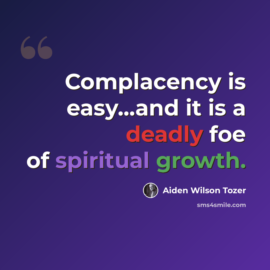 “Complacency is easy...and it is a deadly foe of spiritual growth.” quote by Aiden Wilson Tozer