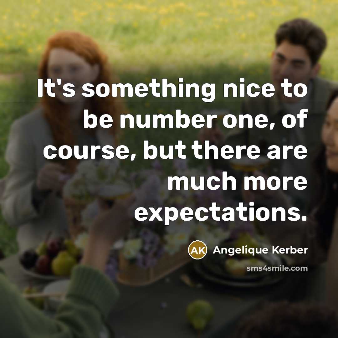 “It's something nice to be number one, of course, but there are much more expectations.” quote by Angelique Kerber