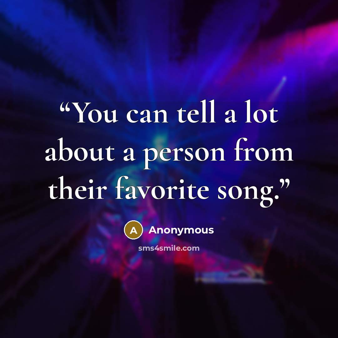 “You can tell a lot about a person from their favorite song.” quote by Anonymous