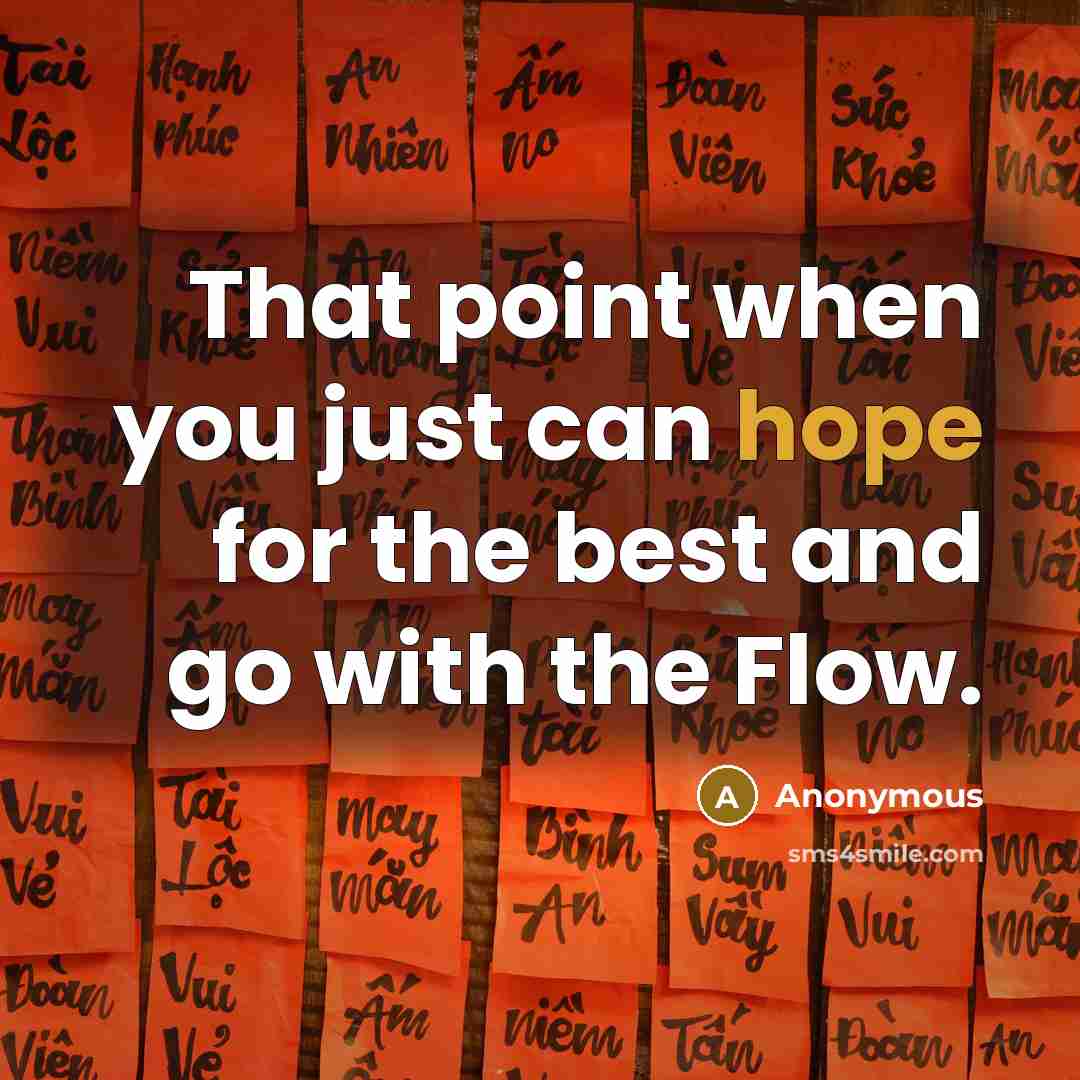 “That point when you just can hope for the best and go with the Flow.” quote by Anonymous
