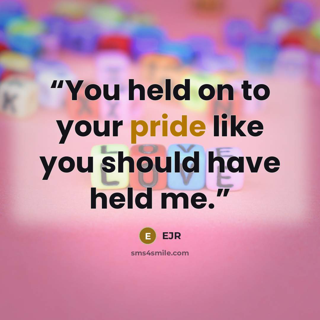 “You held on to your pride like you should have held me.” quote by EJR