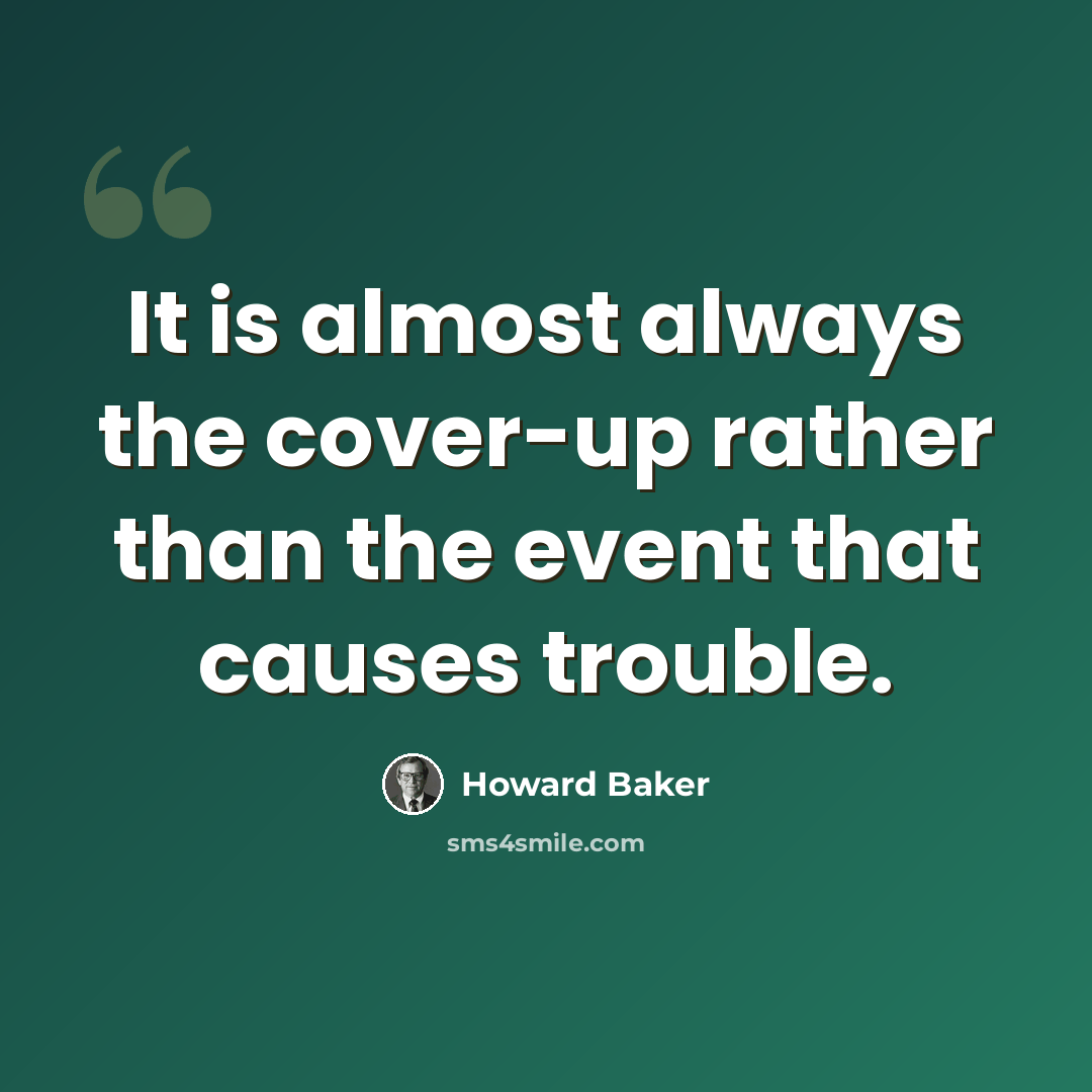 “It is almost always the cover-up rather than the event that causes trouble.” quote by Howard Baker