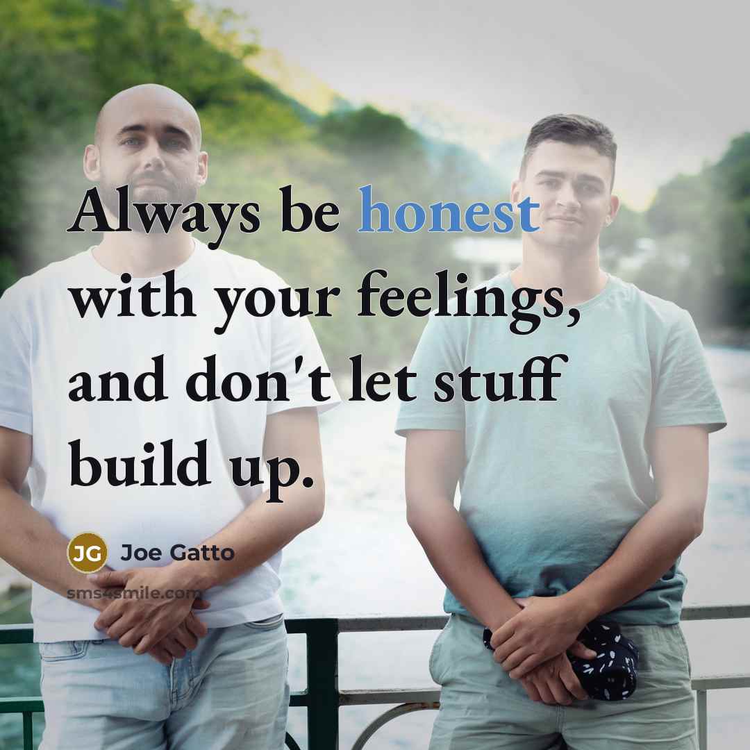 “Always be honest with your feelings, and don't let stuff build up.” quote by Joe Gatto