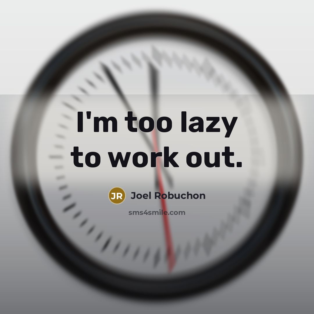 “I'm too lazy to work out.” quote by Joel Robuchon