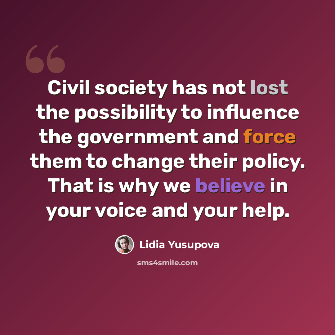 “Civil society has not lost the possibility to influence the government and force them to change their policy. That is why we believe in your voice and your help.” quote by Lidia Yusupova