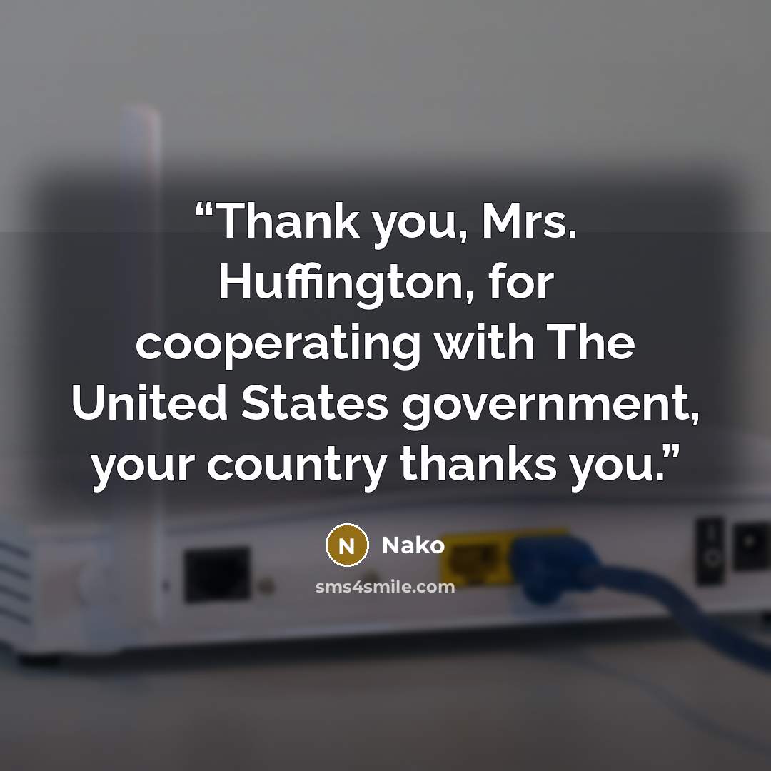“Thank you, Mrs. Huffington, for cooperating with The United States government, your country thanks you.” quote by Nako