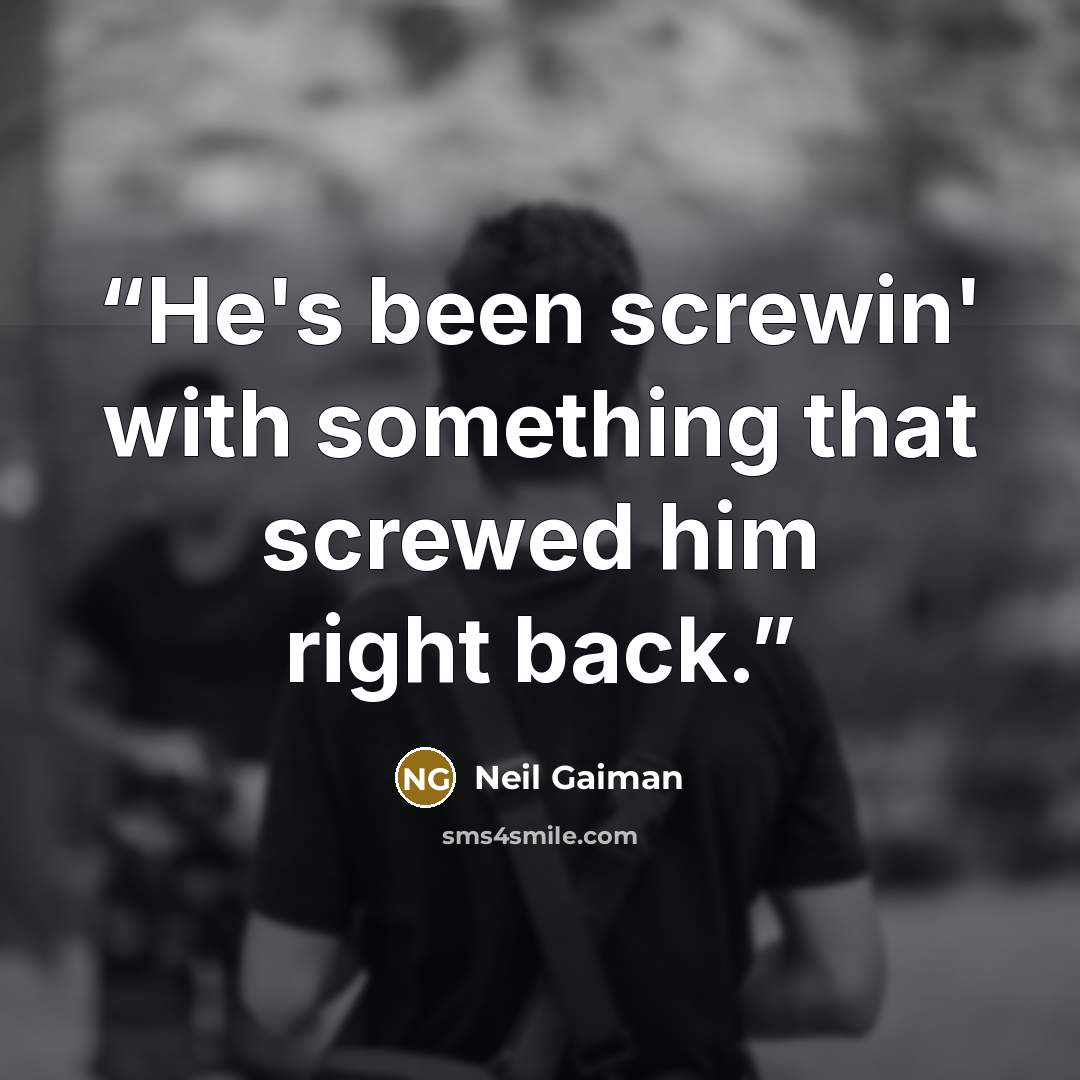 “He's been screwin' with something that screwed him right back.” quote by Neil Gaiman