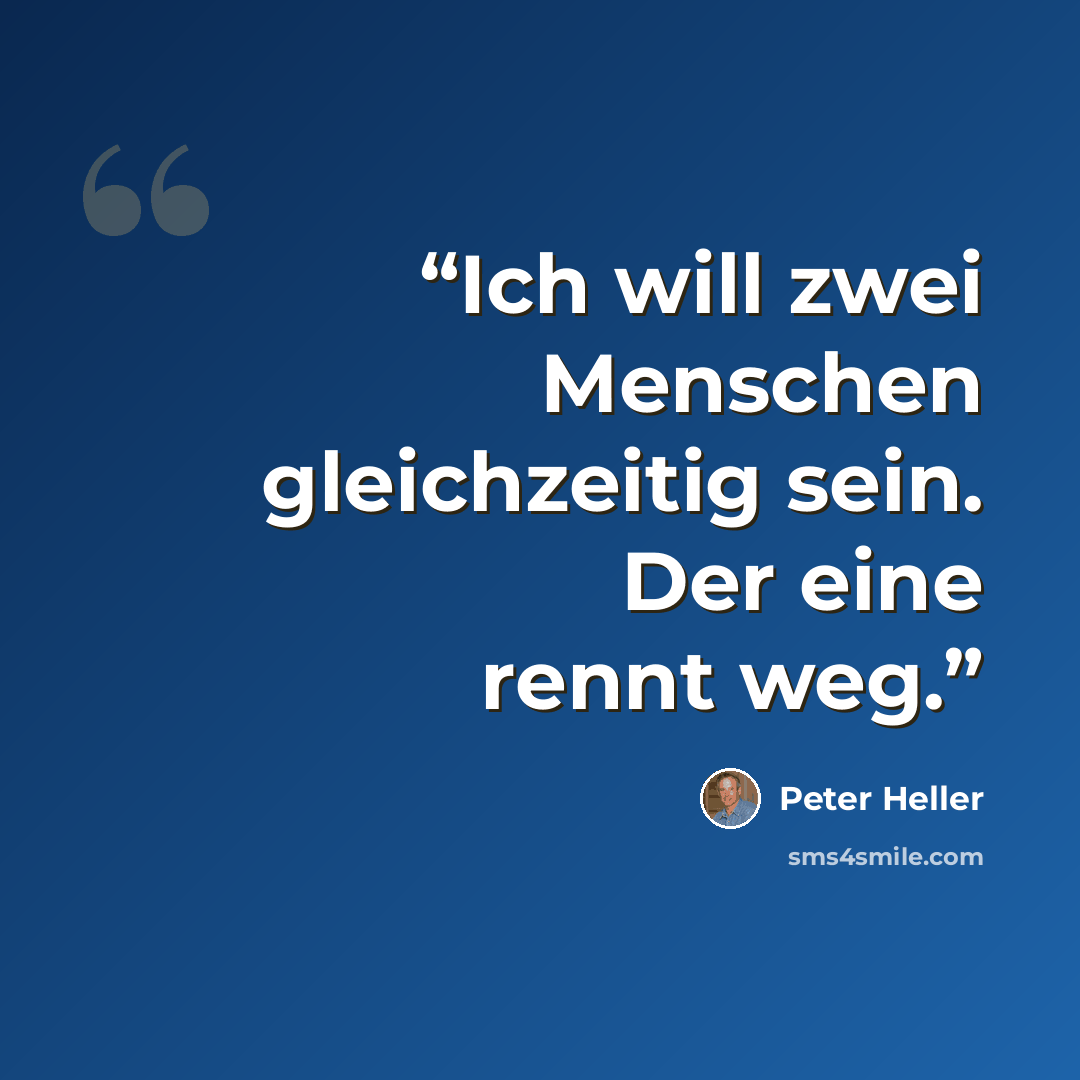 “Ich will zwei Menschen gleichzeitig sein. Der eine rennt weg.” quote by Peter Heller