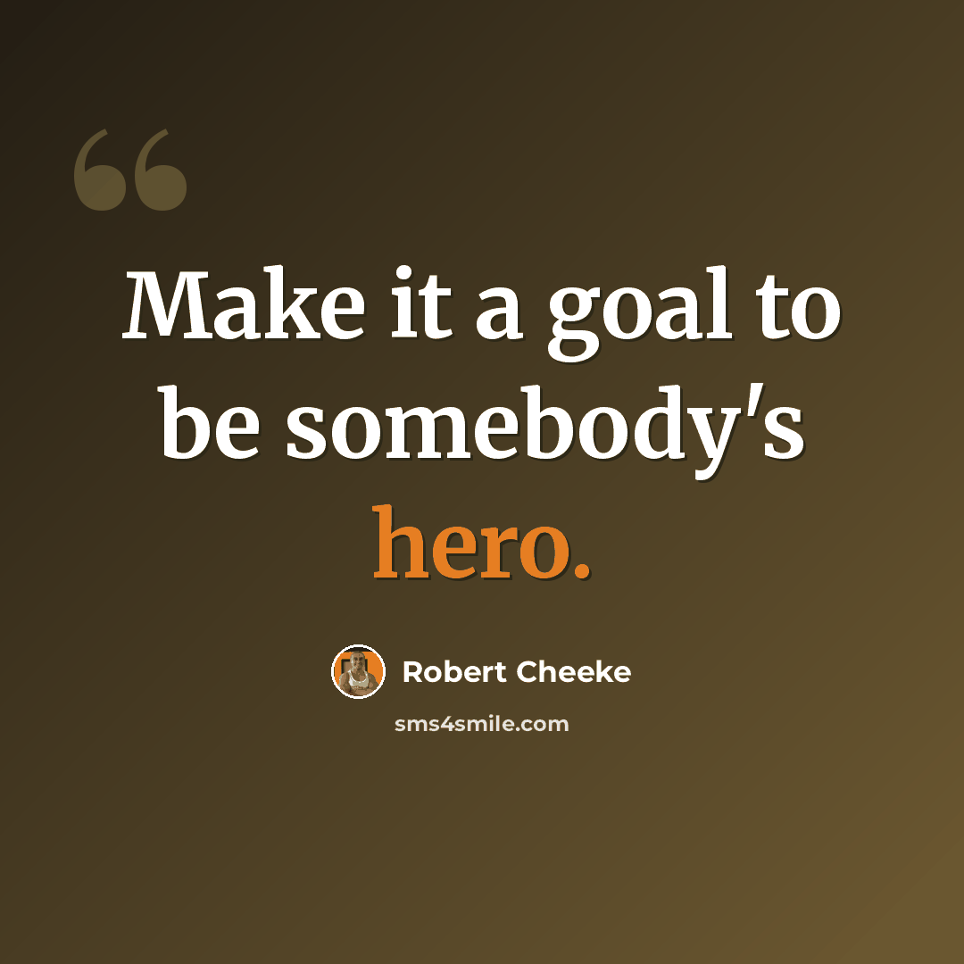“Make it a goal to be somebody's hero.” quote by Robert Cheeke