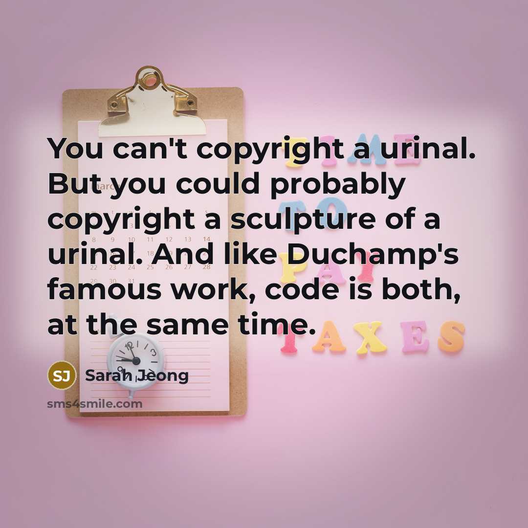 “You can't copyright a urinal. But you could probably copyright a sculpture of a urinal. And like Duchamp's famous work, code is both, at the same time.” quote by Sarah Jeong
