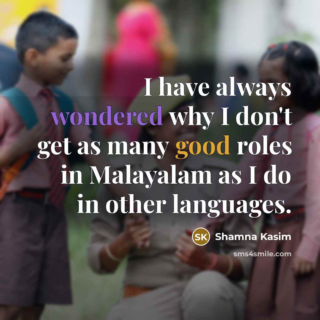 “I have always wondered why I don't get as many good roles in Malayalam as I do in other languages.” quote by Shamna Kasim