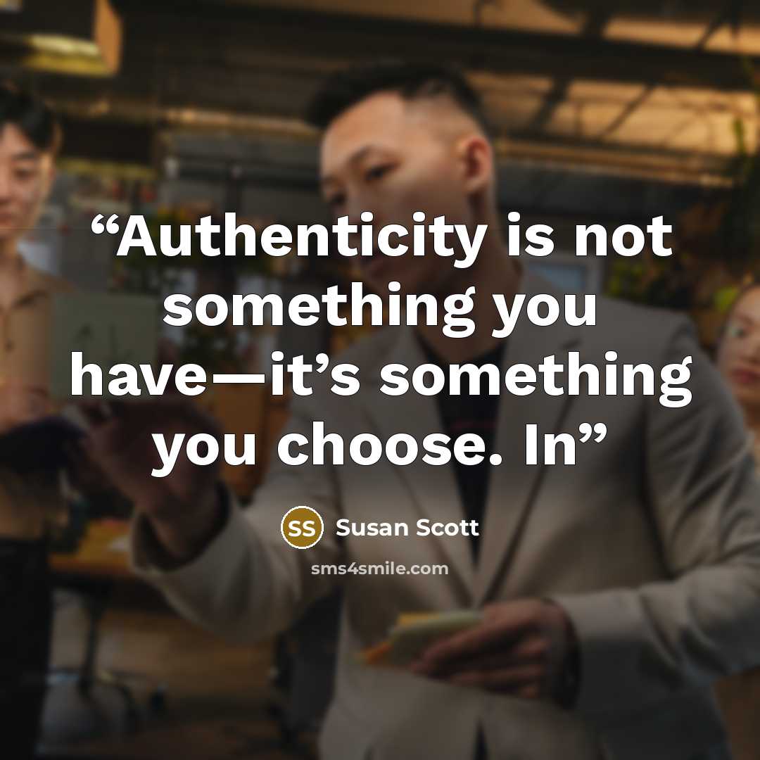 “Authenticity is not something you have—it’s something you choose. In” quote by Susan Scott