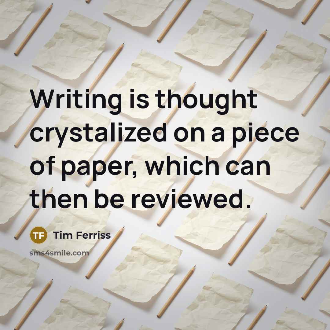 “Writing is thought crystalized on a piece of paper, which can then be reviewed.” quote by Tim Ferriss