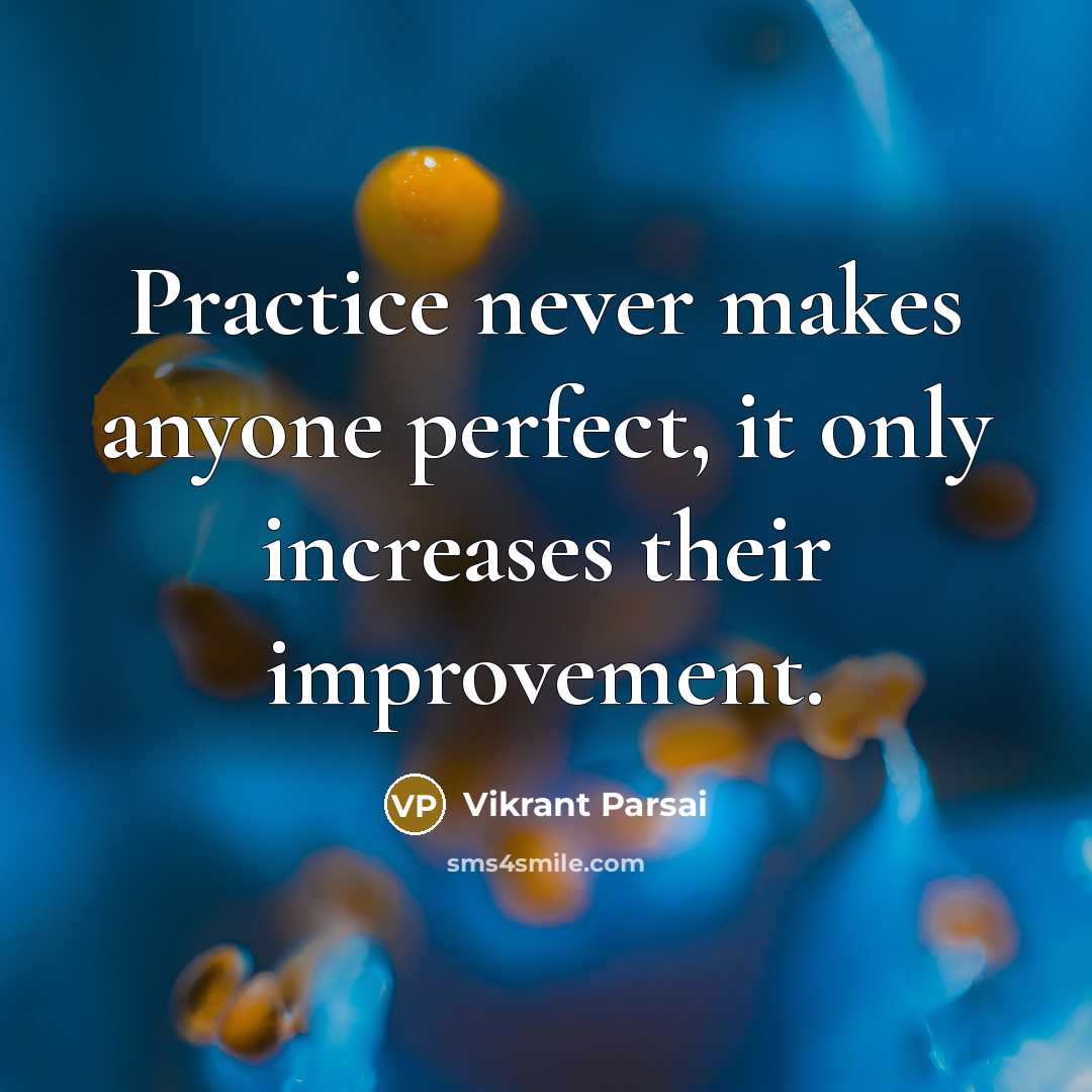 “Practice never makes anyone perfect, it only increases their improvement.” quote by Vikrant Parsai