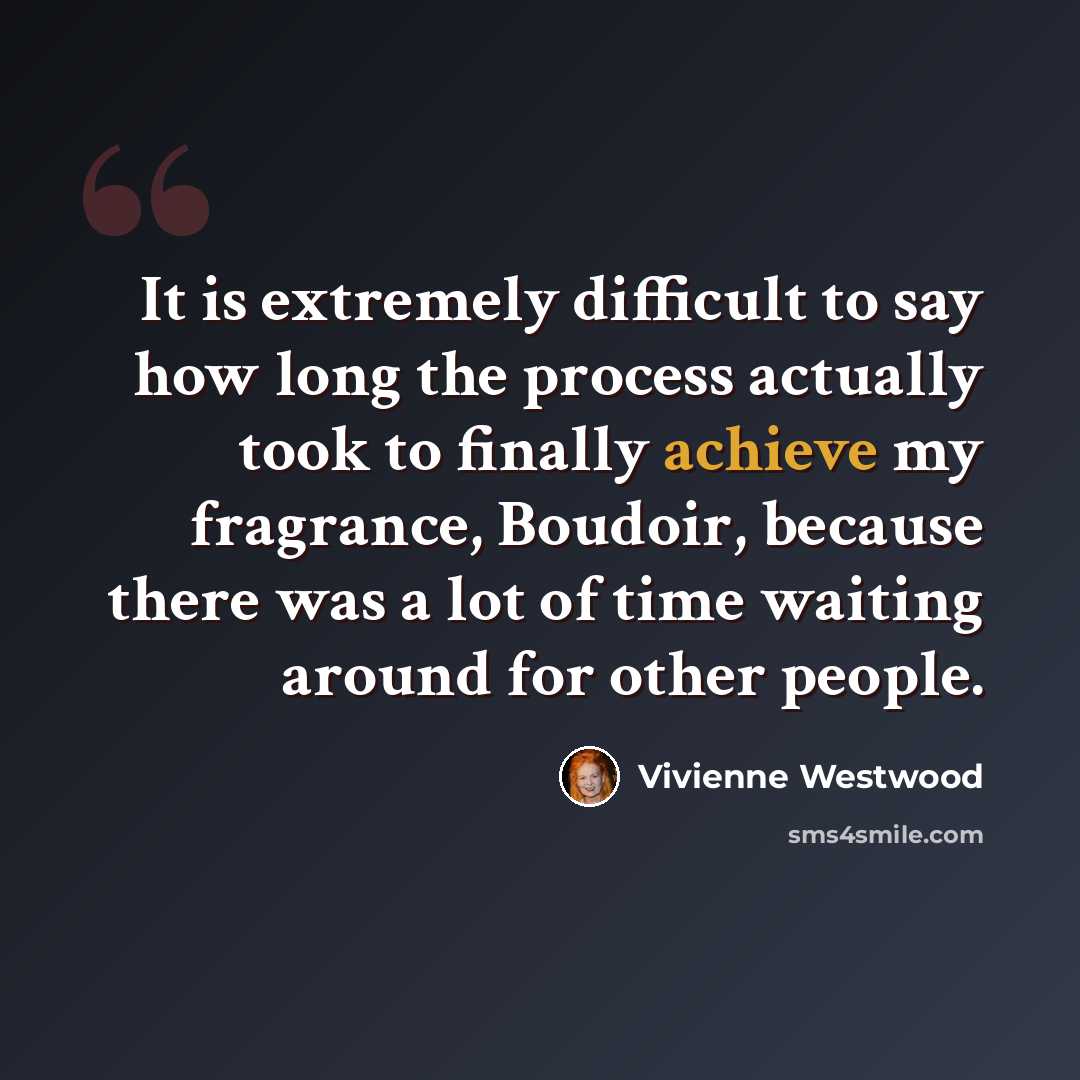 “It is extremely difficult to say how long the process actually took to finally achieve my fragrance, Boudoir, because there was a lot of time waiting around for other people.” quote by Vivienne Westwood