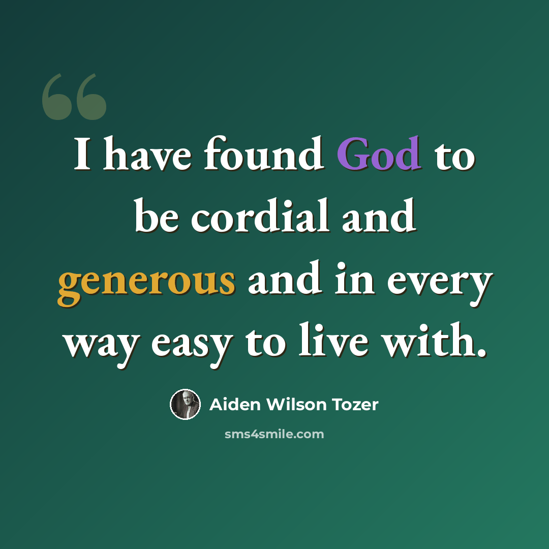 “I have found God to be cordial and generous and in every way easy to live with.” quote by Aiden Wilson Tozer