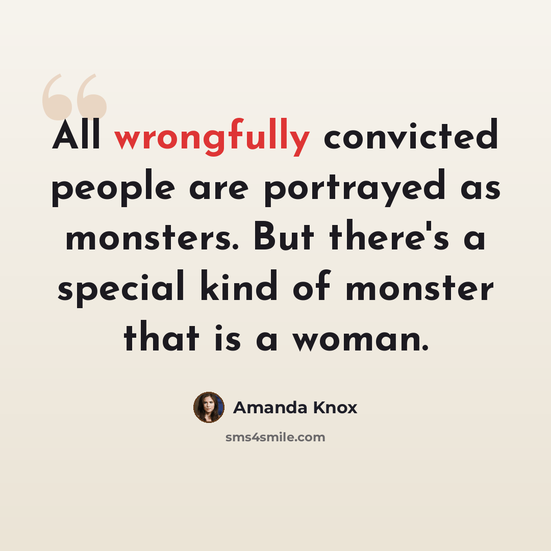 “All wrongfully convicted people are portrayed as monsters. But there's a special kind of monster that is a woman.” quote by Amanda Knox