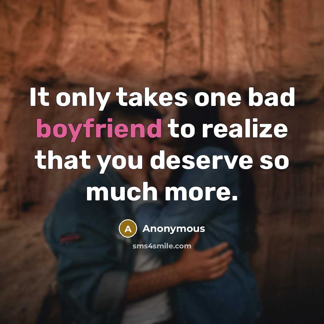 “It only takes one bad boyfriend to realize that you deserve so much more.” quote by Anonymous