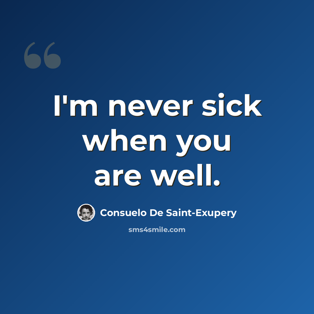 “I'm never sick when you are well.” quote by Consuelo de Saint-Exupéry