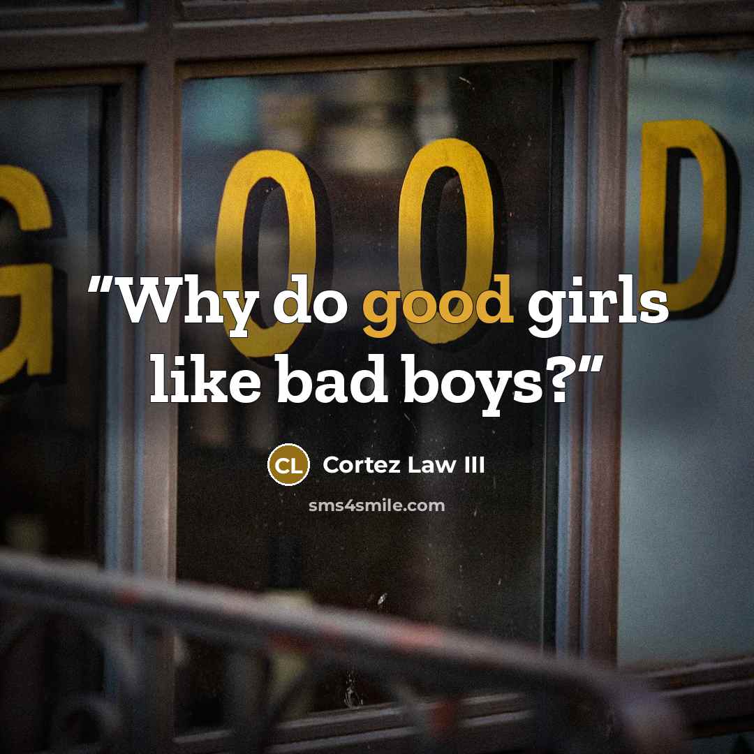 “Why do good girls like bad boys?” quote by Cortez Law III