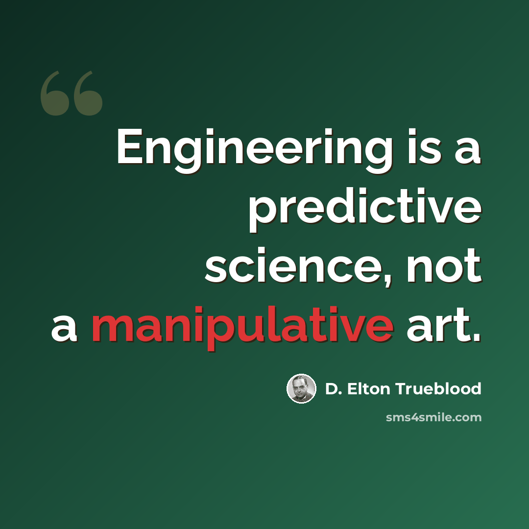 “Engineering is a predictive science, not a manipulative art.” quote by D. Elton Trueblood