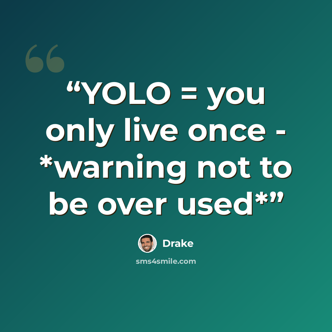 “YOLO = you only live once - *warning not to be over used*” quote by drake