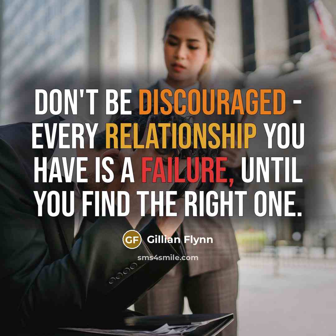 “Don't be discouraged - every relationship you have is a failure, until you find the right one.” quote by Gillian Flynn